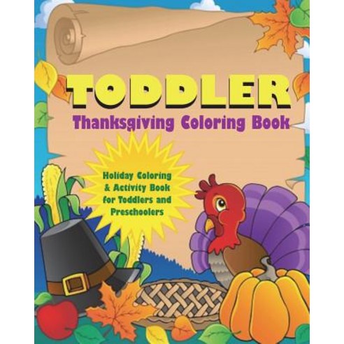 Toddler Thanksgiving Coloring Book: Holiday Coloring and Activity Book for Toddlers and Preschoolers Paperback, Createspace Independent Pub..., English, 9781979457989
