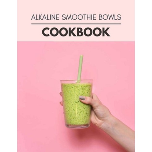 Alkaline Smoothie Bowls Cookbook: Two Weekly Meal Plans Quick and Easy Recipes to Stay Healthy and ... Paperback, Independently Published, English, 9798722536426