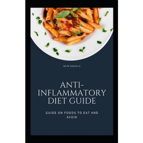 Anti-inflammatory Diet Guide: Guide On Foods To Eat And Avoid Paperback, Independently Published, English, 9798701770179
