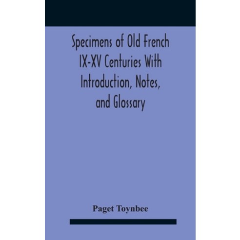 Specimens Of Old French Ix-Xv Centuries With Introduction Notes And Glossary Hardcover, Alpha Edition, English, 9789354185601