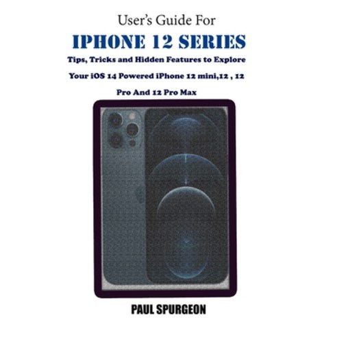 User''s Guide For iPhone 12 Series: Tips Tricks and Hidden Features to Explore Your iOS 14 Powered i... Paperback, Independently Published, English, 9798562354525