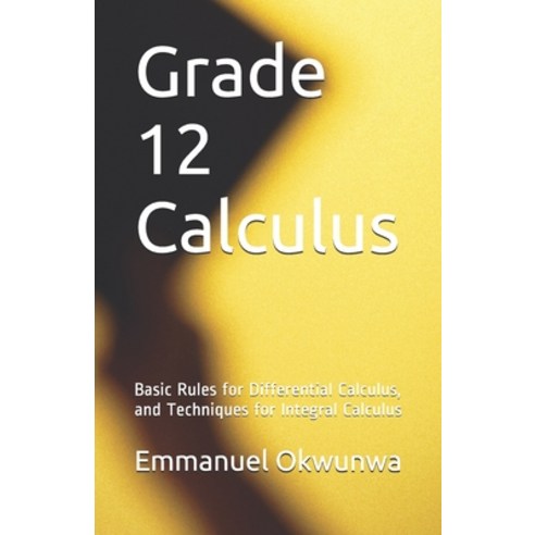 Grade 12 Calculus: Basic Rules for Differential Calculus and Techniques for Integral Calculus Paperback, Independently Published, English, 9781520249339