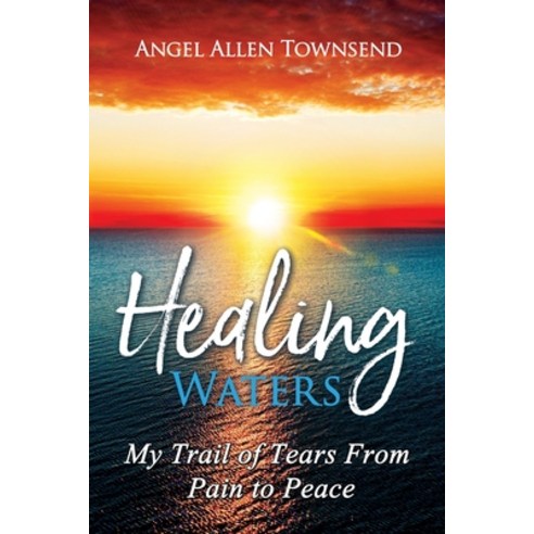 Healing Waters: My Trail of Tears from Pain to Peace Paperback, Conscious Living, Inc, English, 9780998390390
