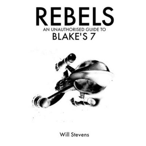 (영문도서) Rebels: An Unauthorised Guide to Blake''s 7 Paperback, Lulu.com, English, 9781304259400