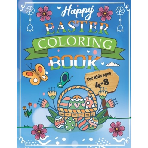 Happy Easter Coloring Book: For Kids and Grown-ups: Ages 3-6 4-8: A Fun Coloring Happy Easter Things... Paperback, Independently Published, English, 9798729141395