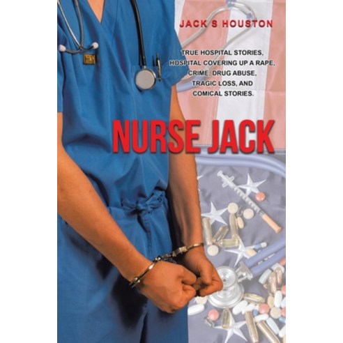 Nurse Jack: True Hospital Stories Hospital Covering up a Rape Crime Drug Abuse Tragic Loss and ... Paperback, Tellwell Talent, English, 9780228835325