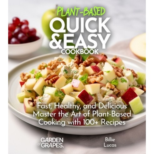 (영문도서) Plant Based Quick and Easy Cookbook: Fast Healthy and Delicious - Master the Art of Plant-B... Paperback, Garden of Grapes, English, 9798869186751