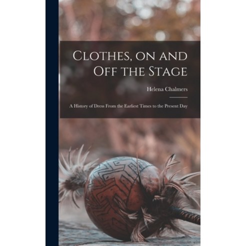 (영문도서) Clothes on and off the Stage; a History of Dress From the Earliest Times to the Present Day Hardcover, Hassell Street Press, English, 9781013874703