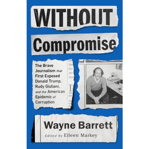 Without Compromise: The Brave Journalism That First Exposed Donald Trump Rudy Giuliani and the Ame... Paperback, Bold Type Books, English, 9781645036531