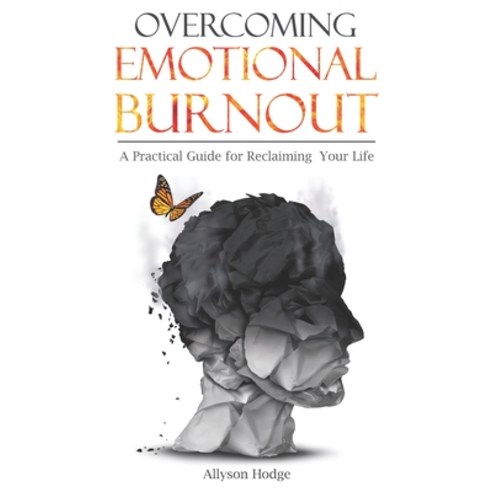 Overcoming Emotional Burnout: A Practical Guide for Reclaiming Your Life Paperback, Independently Published
