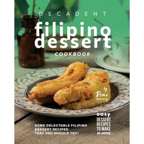 (영문도서) Decadent Filipino Dessert Cookbook: Some Delectable Filipino Dessert Recipes That You Should ... Paperback, Independently Published, English, 9798377112051
