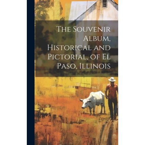 (영문도서) The Souvenir Album Historical and Pictorial of El Paso Illinois Hardcover, Legare Street Press, English, 9781020786655