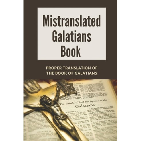 (영문도서) Mistranslated Galatians Book: Proper Translation Of The Book Of Galatians: Understand Book Of... Paperback, Independently Published, English, 9798533759748