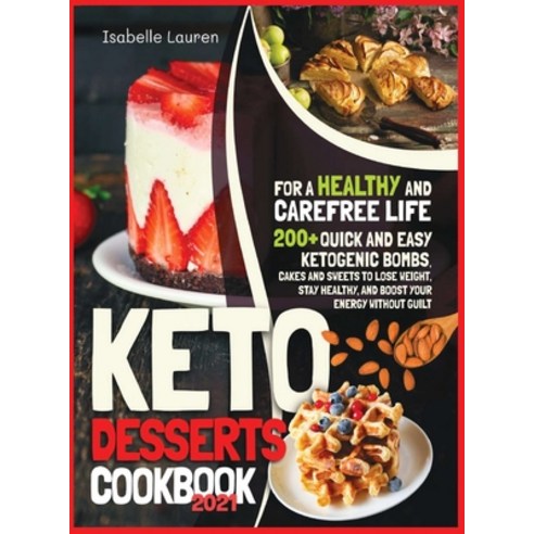 Keto Desserts Cookbook #2021: For a Healthy and Carefree Life. 200+ Quick and Easy Ketogenic Bombs ... Hardcover, Smart Creative Publishing, English, 9781914284779