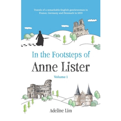 In the Footsteps of Anne Lister (Volume 1): Travels of a remarkable English gentlewoman in France G... Paperback, Independently Published, 9798702736280