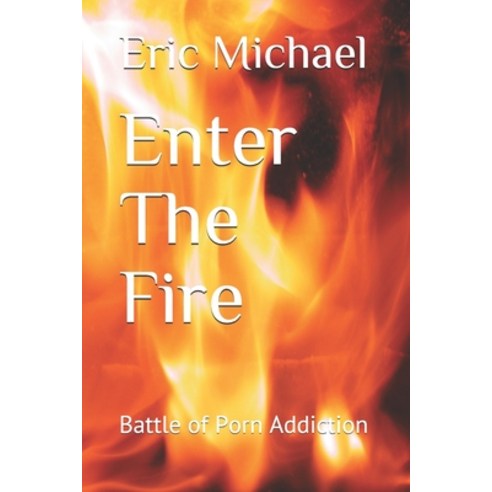 Enter The Fire: Battle of Porn Addiction Paperback, Independently Published