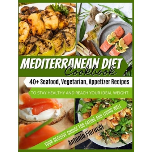 Mediterranean Diet Cookbook: 40+ Seafood Vegetarian and Appetizer Recipes To Stay Healthy and Reach... Hardcover, Antonio Fiorucci, English, 9781801205429