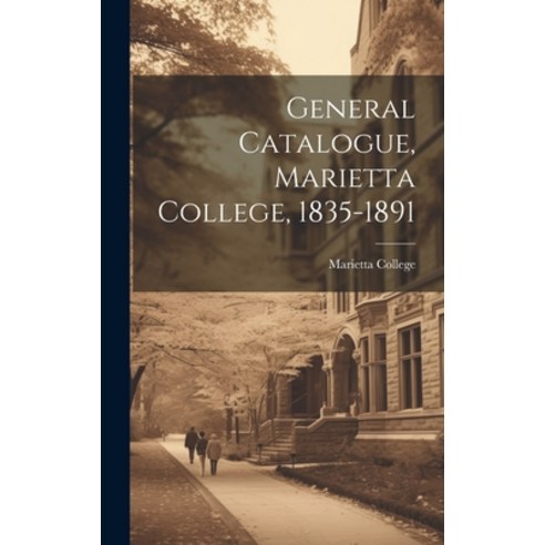 (영문도서) General Catalogue Marietta College 1835-1891 Hardcover, Legare Street Press, English, 9781020774621