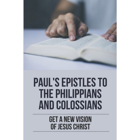 (영문도서) Paul''s Epistles To The Philippians And Colossians: Get A New Vision Of Jesus Christ: The Book... Paperback, Independently Published, English, 9798532604247
