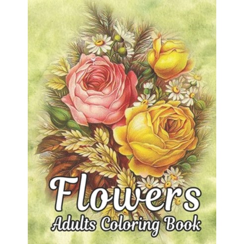 Coloring Book Flowers: Stress Relieving Adult Coloring Book with Flower Collection Bouquets Wreaths... Paperback, Independently Published, English, 9798694250146