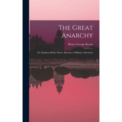 (영문도서) The Great Anarchy: Or Darkness Before Dawn. Sketches of Military Adventure Hardcover, Legare Street Press, English, 9781018219783