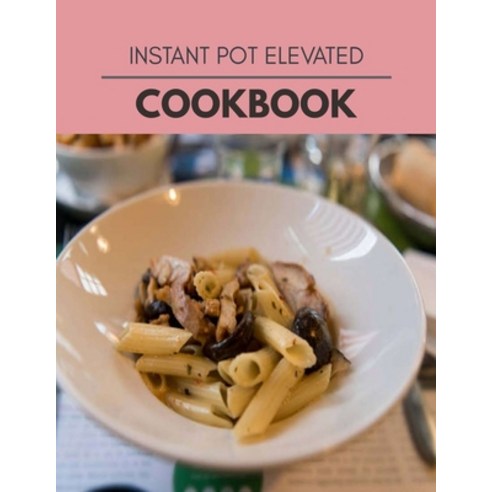 Instant Pot Elevated Cookbook: Live Long With Healthy Food For Loose weight Change Your Meal Plan T... Paperback, Independently Published, English, 9798710837528