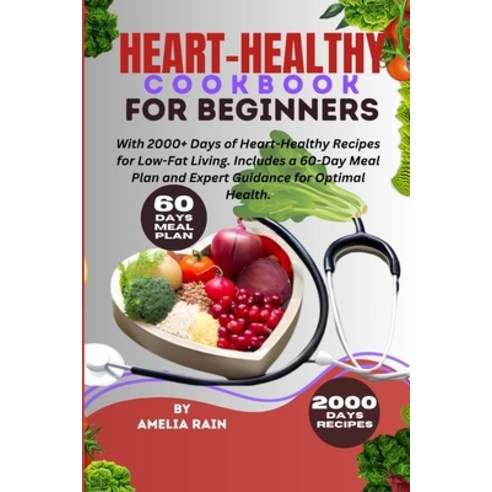 (영문도서) Heart-Healthy Cookbook for Beginners: With 2000+ Days of Heart-Healthy Recipes for Low-Fat Li... Paperback, Independently Published, English, 9798877722927