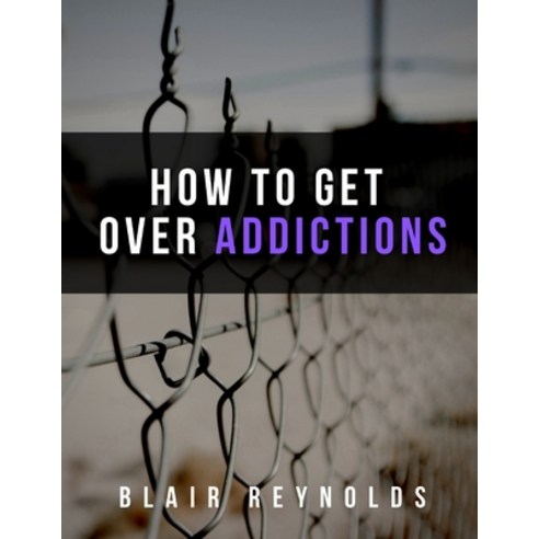 How to Get Over Addictions Paperback, Independently Published