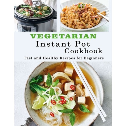 Vegetarian Instant Pot Cookbook: Fast and Healthy Recipes for Beginners Paperback, Independently Published