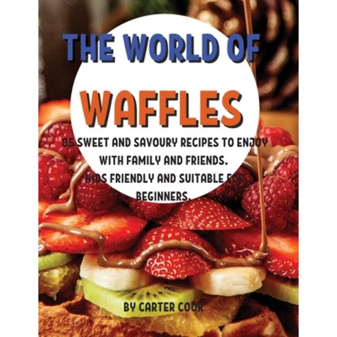 (영문도서) Th&#1045; World of Waffl&#1045;s: 85 Sw&#1045;&#1045;t and Savoury R&#1045;cip&#1045;s to &#1... Paperback, Carter Cook, English, 9781803004044