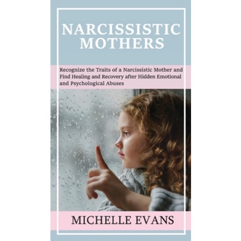 (영문도서) Narcissistic Mothers: Recognize the Traits of a Narcissistic Mother and Find Healing and Reco... Hardcover, Michelle Evans, English, 9781802683912