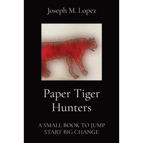 (영문도서) Paper Tiger Hunters: A Small Book to Jump Start Big Change Paperback, Writer Heights Publishing, English, 9798869199768