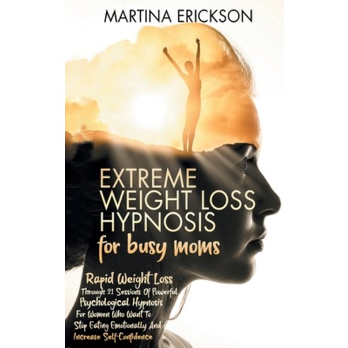 Extreme Weight Loss Hypnosis for Busy Moms: Rapid Weight Loss Through 21 Lessons of Powerful Psychol... Hardcover, Martina Erickson, English, 9781802345582