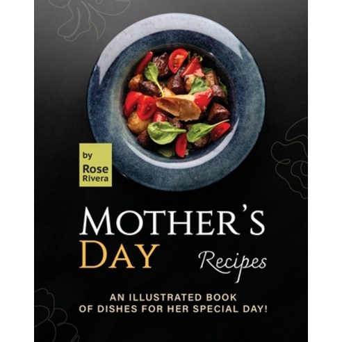 (영문도서) Mother''s Day Recipes: An Illustrated Book of Dishes for Her Special Day! Paperback, Independently Published, English, 9798361565290