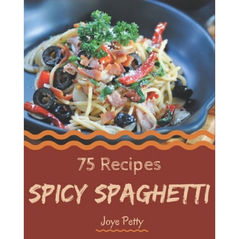 75 Spicy Spaghetti Recipes: Discover Spicy Spaghetti Cookbook NOW! Paperback, Independently Published, English, 9798577999216