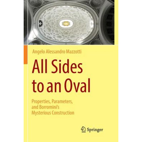 All Sides to an Oval Properties Parameters and Borromini''s Mysterious Construction, Springer