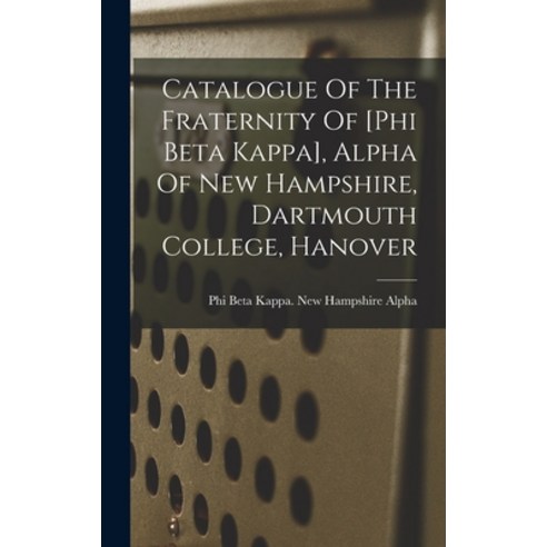 (영문도서) Catalogue Of The Fraternity Of [phi Beta Kappa] Alpha Of New Hampshire Dartmouth College H... Hardcover, Legare Street Press, English, 9781019316429