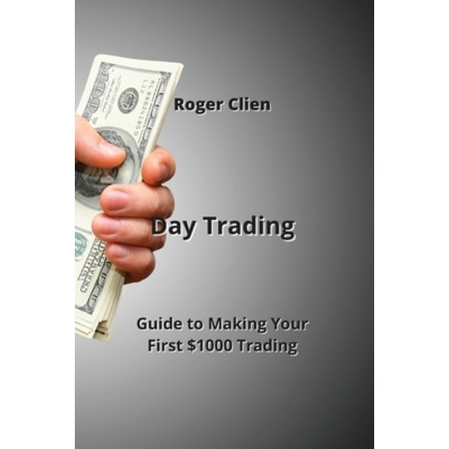 (영문도서) Day Trading: Guide to Making Your First $1000 Trading Paperback, Roger Clien, English, 9789990164435