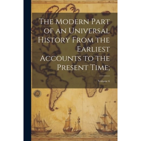 (영문도서) The Modern Part of an Universal History From the Earliest Accounts to the Present Time;; Volu... Paperback, Legare Street Press, English, 9781022463424