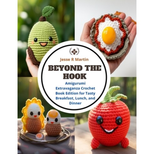 (영문도서) Beyond the Hook: Amigurumi Extravaganza Crochet Book Edition for Tasty Breakfast Lunch and ... Paperback, Independently Published, English, 9798872111726