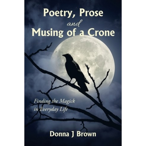 (영문도서) Poetry Prose and Musing of a Crone: Finding the Magick in Everyday Life Paperback, Balboa Press, English, 9798765248201