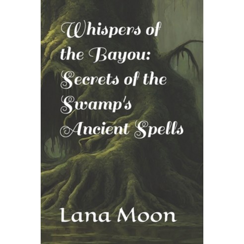 (영문도서) Whispers of the Bayou: Secrets of the Swamp''s Ancient Spells Paperback, Independently Published, English, 9798872289012
