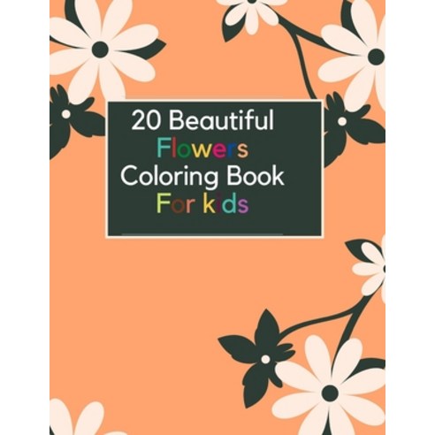 20 Beautiful Flowers Coloring Book For kids: The Ultimate Flower Coloring Book For Kids Age 4-8 Paperback, Independently Published, English, 9798579626813