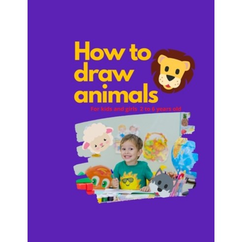 How to draw animals For kids and girls 2 to 6 Year old Paperback, Independently Published, English, 9798595541442