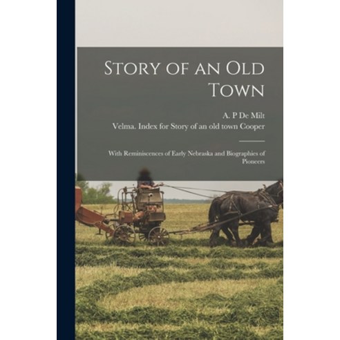 (영문도서) Story of an Old Town: With Reminiscences of Early Nebraska and Biographies of Pioneers Paperback, Legare Street Press, English, 9781015044326