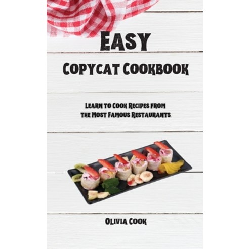 (영문도서) Easy Copycat Cookbook: Learn to Cook Recipes from the Most Famous Restaurants. Hardcover, Olivia Cook, English, 9781914384400
