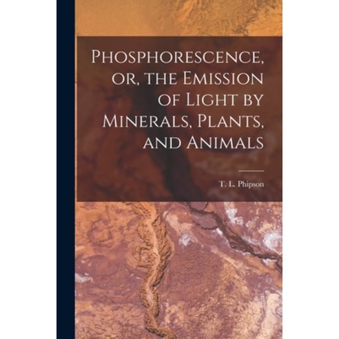 (영문도서) Phosphorescence or the Emission of Light by Minerals Plants and Animals Paperback, Legare Street Press, English, 9781014337603
