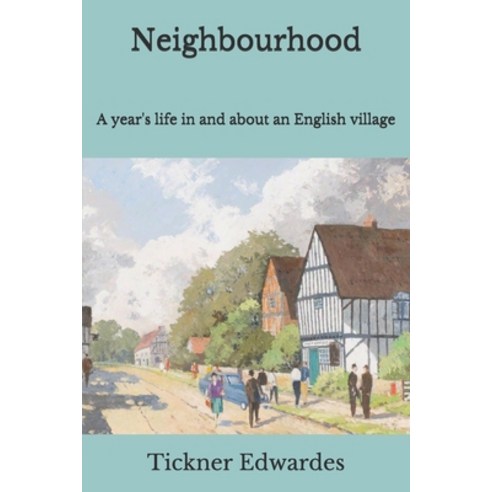 Neighbourhood: A year''s life in and about an English village Paperback, Independently Published