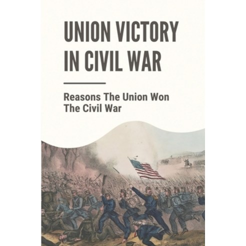 (영문도서) Union Victory In Civil War: Reasons The Union Won The Civil War: Reasons The Union Won The Ci... Paperback, Independently Published, English, 9798545614462