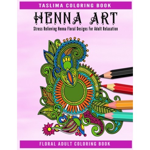 Henna Art: An Adult Coloring Book with Henna Floral Designs for Stress Relief Relaxation Fun Medi... Paperback, Independently Published, English, 9798578456244